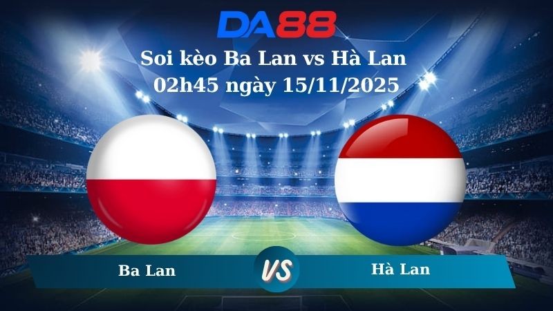 DA88 Nhận định soi kèo Ba Lan vs Hà Lan 02h45 ngày 15/11/2025 – Vòng loại World Cup 2026