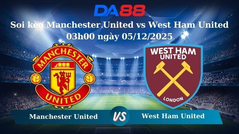 DA88 Nhận định soi kèo Manchester United vs West Ham United 03h00 ngày 05/12/2025 – Ngoại hạng Anh