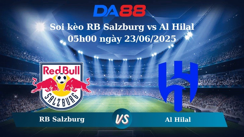 DA88 Nhận định soi kèo RB Salzburg vs Al Hilal 05h00 ngày 23/06/2025 – FIFA Club World Cup