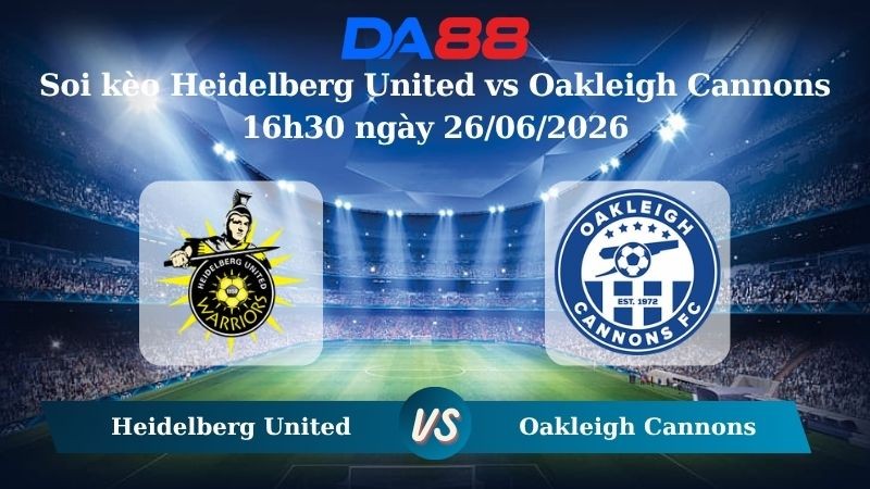 DA88 Nhận định soi kèo Heidelberg United vs Oakleigh Cannons 16h30 ngày 26/06/2026 – Giải hạng Nhất Quốc gia Úc