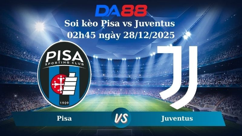 DA88 Nhận định soi kèo Pisa vs Juventus 02h45 ngày 28/12/2025 – Serie A