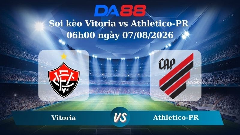 DA88 Nhận định soi kèo Vitoria vs Athletico-PR 06h00 ngày 07/08/2026 - Cúp Quốc Gia Brazil
