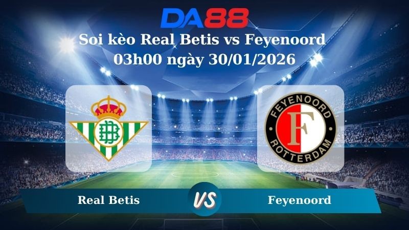 DA88 Nhận định soi kèo Real Betis vs Feyenoord 03h00 ngày 30/01/2026 – Europa League