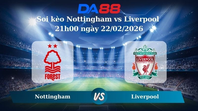DA88 Nhận định soi kèo Nottingham vs Liverpool 21h00 ngày 22/02/2026 – Ngoại hạng Anh