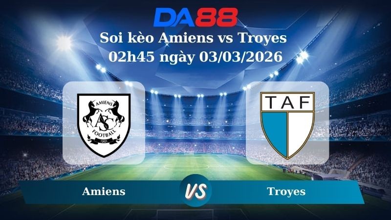 DA88 Nhận định soi kèo Amiens vs Troyes 02h45 ngày 03/03/2026 – Hạng 2 Pháp