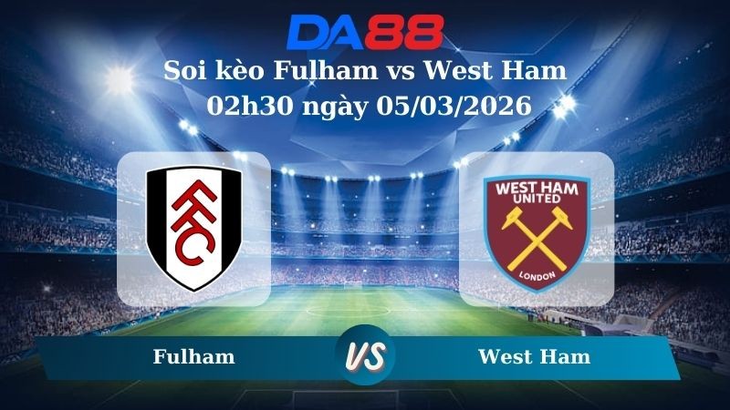 DA88 Nhận định soi kèo Fulham vs West Ham 02h30 ngày 05/03/2026 – Ngoại hạng Anh