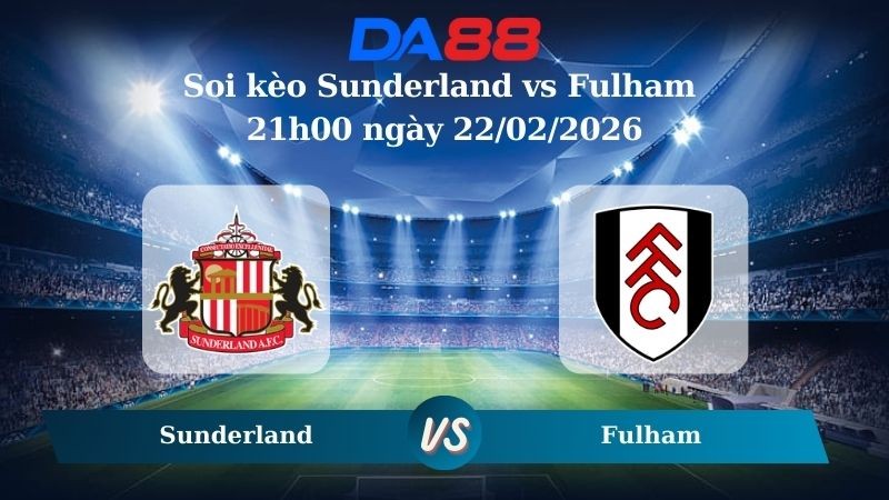 DA88 Nhận định soi kèo Sunderland vs Fulham 21h00 ngày 22/02/2026 – Ngoại hạng Anh