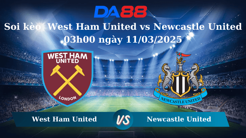 DA88 Nhận định soi kèo West Ham United vs Newcastle United 03h00 ngày 11/03/2025 – Ngoại hạng Anh