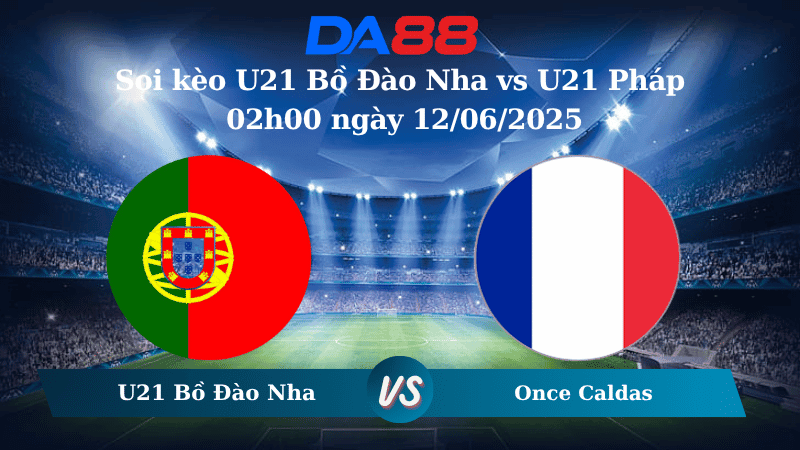 DA88 Nhận định soi kèo U21 Bồ Đào Nha vs U21 Pháp 02h00 ngày 12/06/2025 - VCK U21 châu Âu
