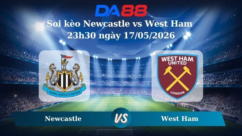 DA88 Nhận định soi kèo Newcastle vs West Ham 23h30 ngày 17/05/2026 – Ngoại hạng Anh