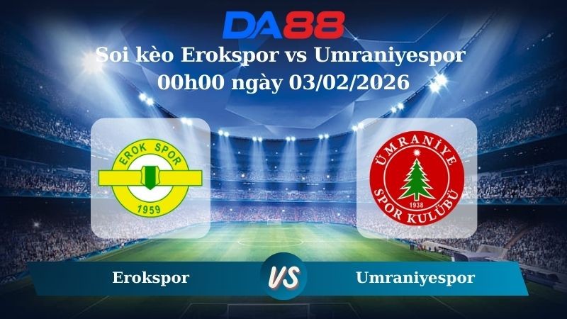 DA88 Nhận định soi kèo Erokspor vs Umraniyespor 00h00 ngày 03/02/2026 – Hạng nhất Thổ Nhĩ Kỳ