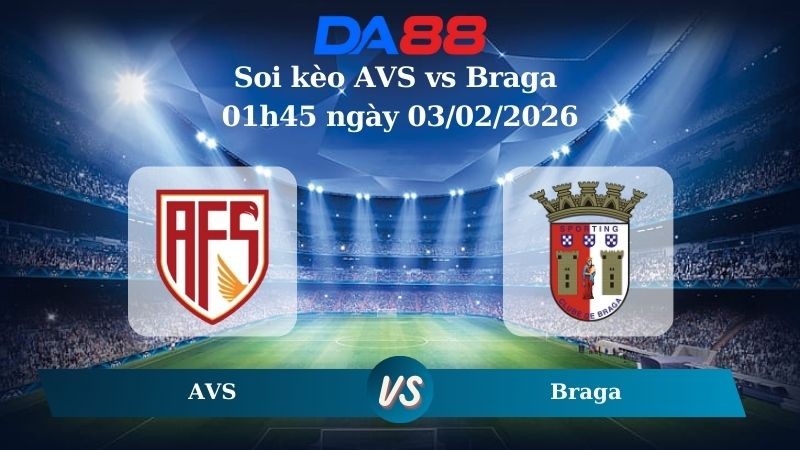 DA88 Nhận định soi kèo AVS vs Braga 01h45 ngày 03/02/2026 – VĐQG Bồ Đào Nha