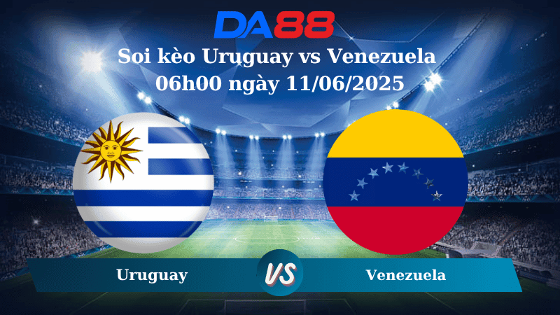 DA88 Nhận định soi kèo Uruguay vs Venezuela 06h00 ngày 11/06/2025 – Vòng loại World Cup 2026