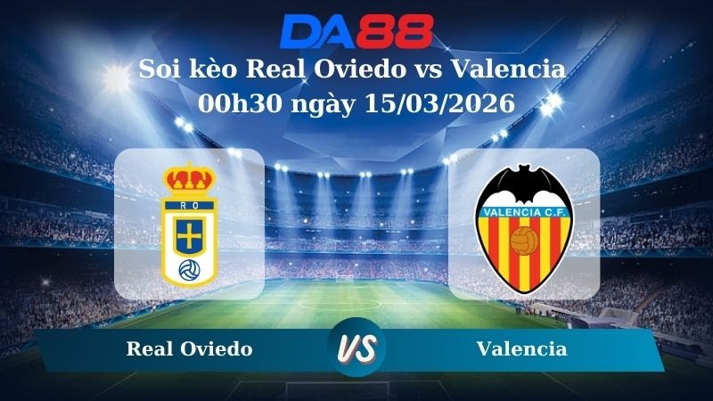 DA88 Nhận định soi kèo Real Oviedo vs Valencia 00h30 ngày 15/03/2026 – La Liga