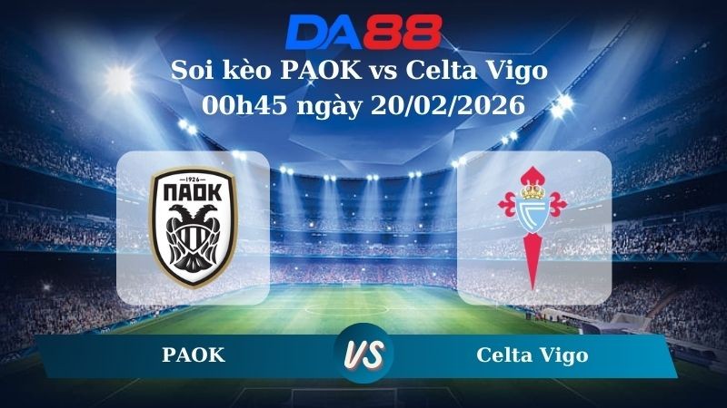 DA88 Nhận định soi kèo PAOK vs Celta Vigo 00h45 ngày 20/02/2026 – Europa League