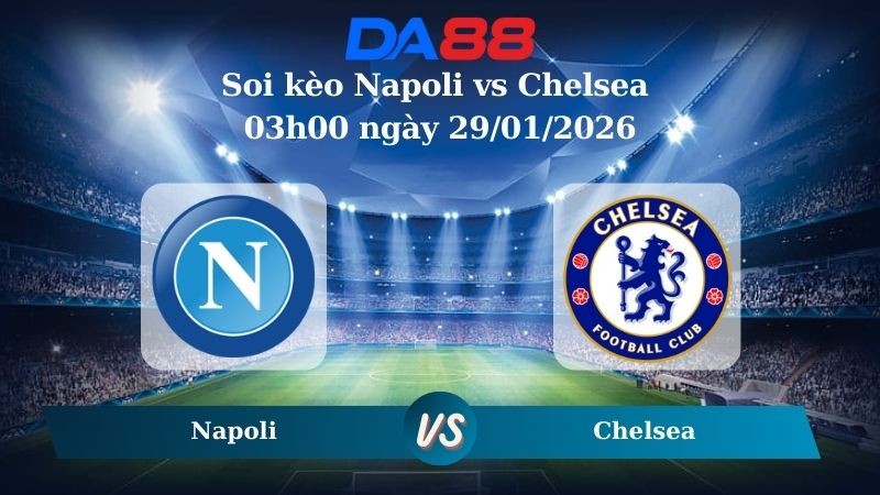 DA88 Nhận định soi kèo Napoli vs Chelsea 03h00 ngày 29/01/2026 – Champions League