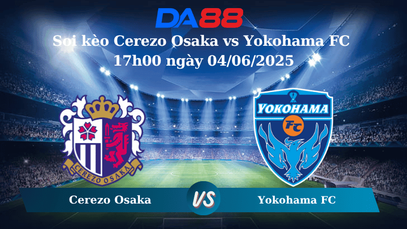 DA88 Nhận định soi kèo Cerezo Osaka vs Yokohama FC 17h00 ngày 04/06/2025 - Cúp Liên Đoàn Nhật Bản