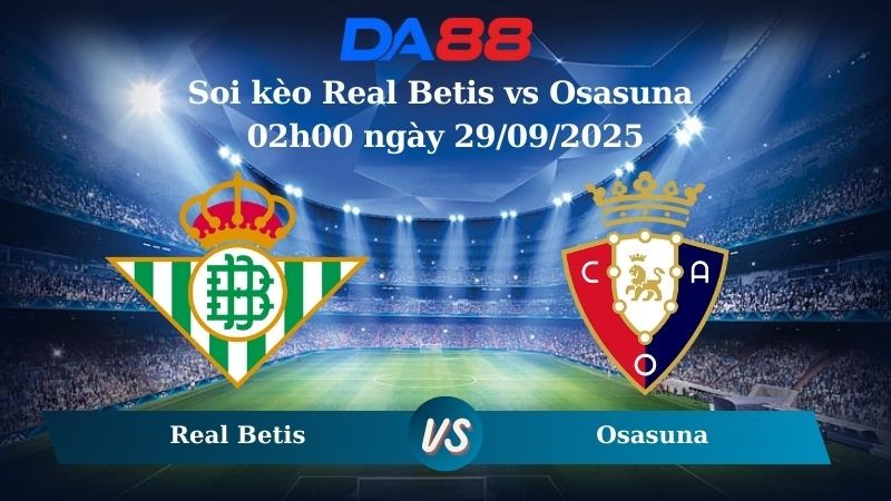 DA88 Nhận định soi kèo Real Betis vs Osasuna 02h00 ngày 29/09/2025 - La Liga