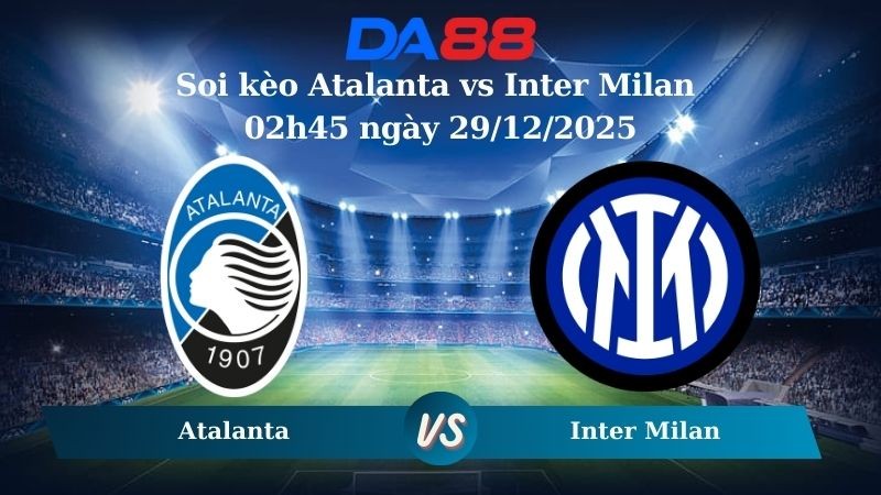 DA88 Nhận định soi kèo Atalanta vs Inter Milan 02h45 ngày 29/12/2025 – Serie A