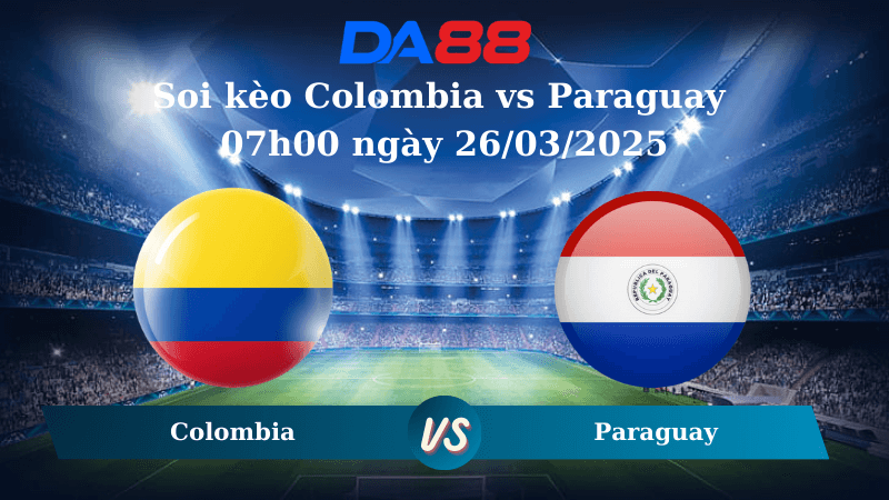 DA88 Nhận định soi kèo Colombia vs Paraguay 07h00 ngày 26/03/2025 – Vòng loại World Cup 2026