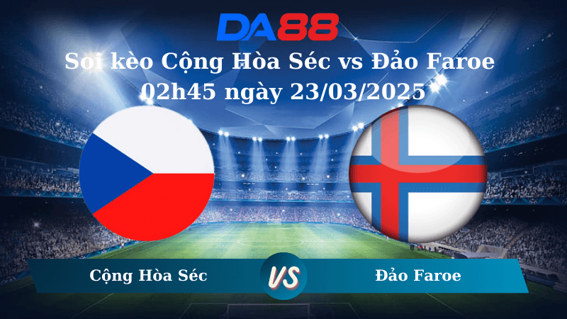 DA88 Nhận định soi kèo Cộng Hòa Séc vs Đảo Faroe 02h45 ngày 23/03/2025 – Vòng loại World Cup 2026