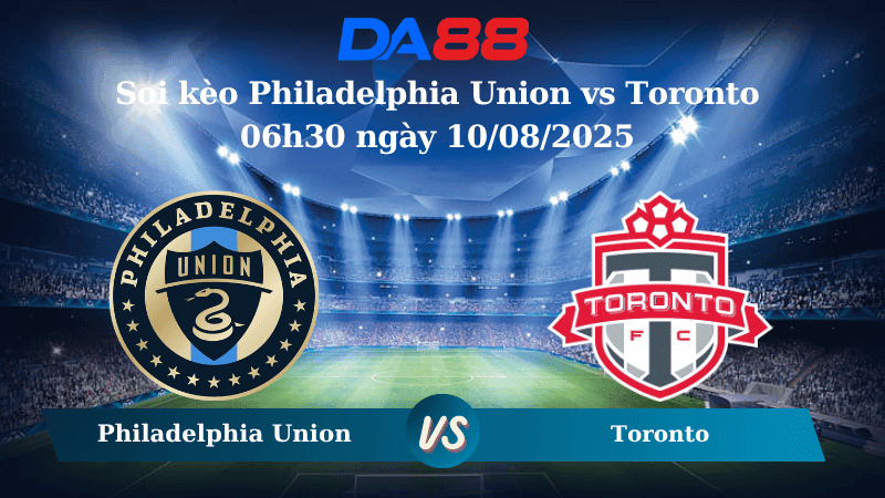 DA88 Nhận định soi kèo Philadelphia Union vs Toronto 06h30 ngày 10/08/2025 - Nhà nghề Mỹ