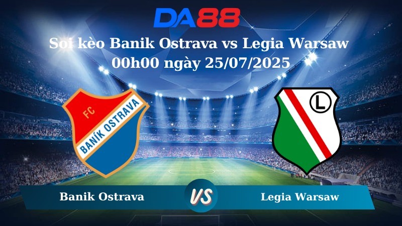 DA88 Nhận định soi kèo Banik Ostrava vs Legia Warsaw 00h00 ngày 25/07/2025 - Vòng loại Europa League