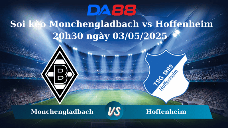 DA88 Nhận định soi kèo Monchengladbach vs Hoffenheim 20h30 ngày 03/05/2025 - Bundesliga