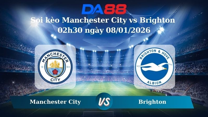 DA88 Nhận định soi kèo Manchester City vs Brighton 02h30 ngày 08/01/2026 – Ngoại hạng Anh