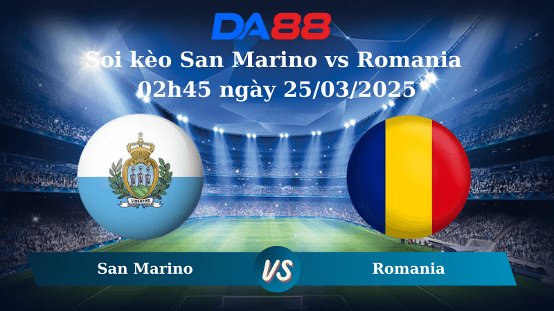 DA88 Nhận định soi kèo San Marino vs Romania 02h45 ngày 25/03/2025 – Vòng loại World Cup 2026