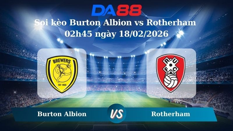 DA88 Nhận định soi kèo Burton Albion vs Rotherham 02h45 ngày 18/02/2026 – League One