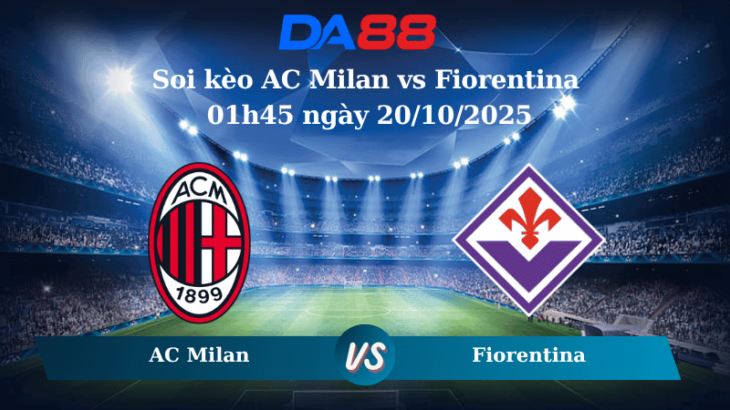 DA88 Nhận định soi kèo AC Milan vs Fiorentina 01h45 ngày 20/10/2025 – Serie A