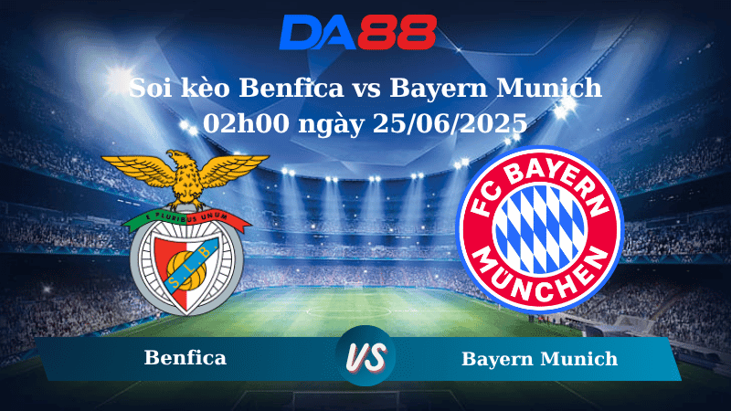 DA88 Nhận định soi kèo Benfica vs Bayern Munich 02h00 ngày 25/06/2025 – FIFA Club World Cup