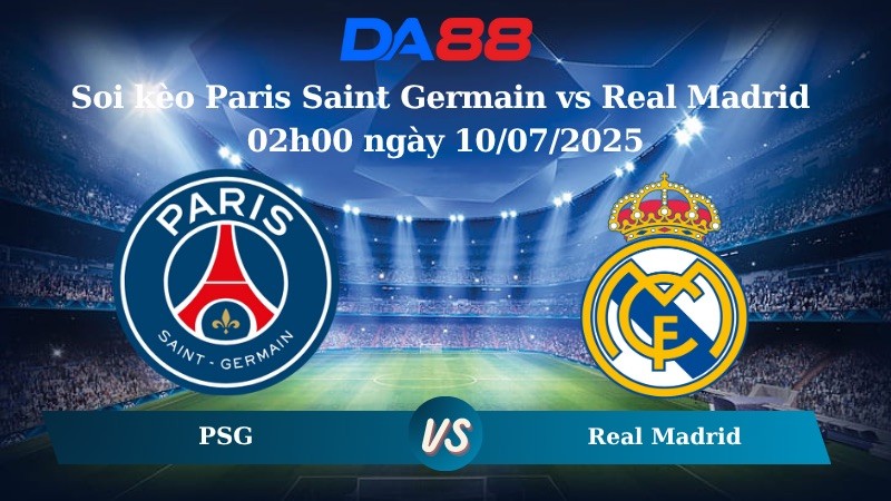 DA88 Nhận định soi kèo Paris Saint Germain vs Real Madrid 02h00 ngày 10/07/2025 – FIFA Club World Cup 2025