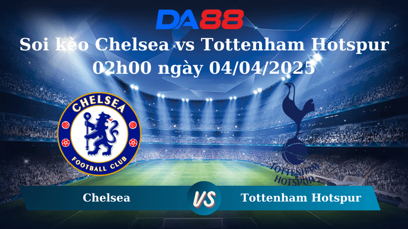 DA88 Nhận định soi kèo Chelsea vs Tottenham Hotspur 02h00 ngày 04/04/2025 - Ngoại hạng Anh