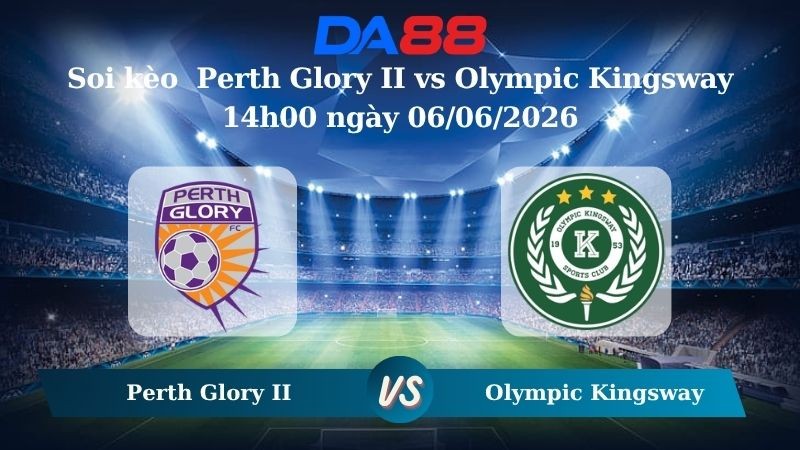 DA88 Nhận định soi kèo Perth Glory II vs Olympic Kingsway 14h00 ngày 06/06/2026 – Giải hạng Nhất Quốc Gia Úc