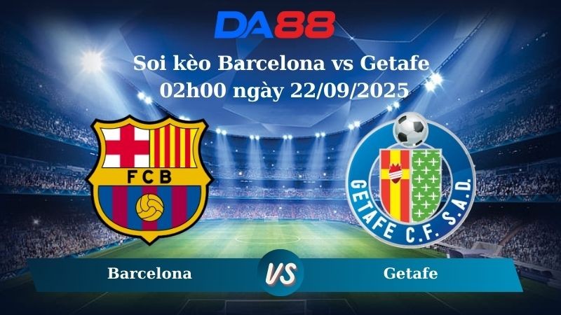 DA88 Nhận định soi kèo Barcelona vs Getafe 02h00 ngày 22/09/2025 – La Liga