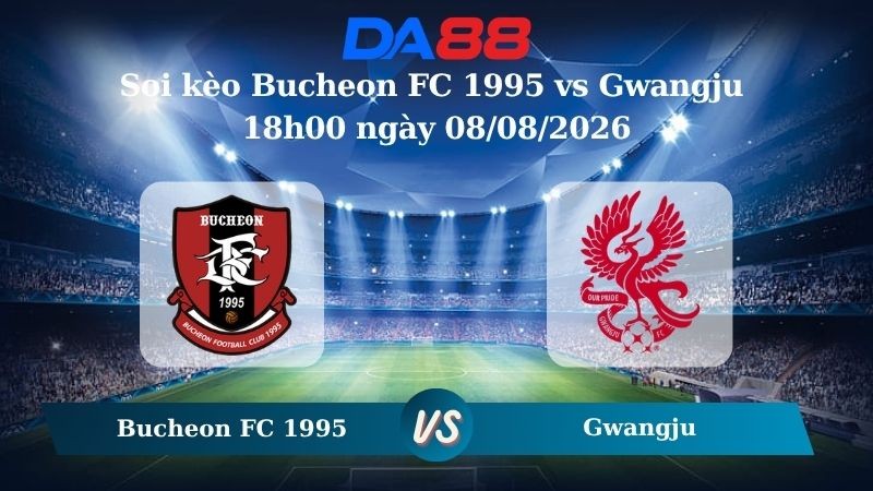 DA88 Nhận định soi kèo Bucheon FC 1995 vs Gwangju 18h00 ngày 08/08/2026 – VĐQG Hàn Quốc