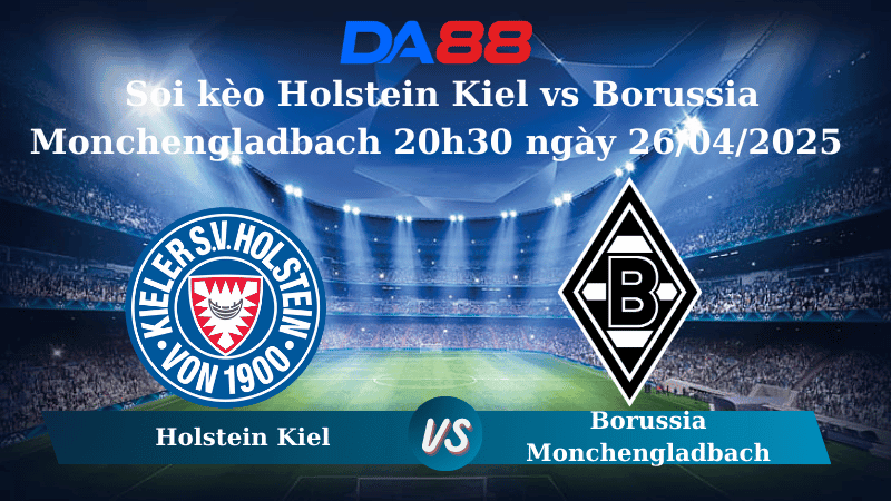 DA88 Nhận định soi kèo Holstein Kiel vs Borussia Monchengladbach 20h30 ngày 26/04/2025 – Bundesliga