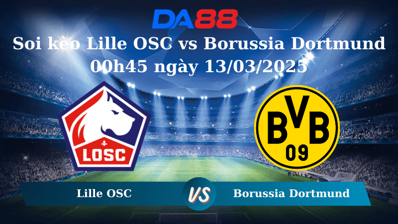 DA88 Nhận định soi kèo Lille OSC vs Borussia Dortmund 00h45 ngày 13/03/2025 – Champions League