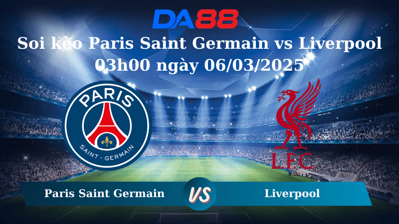 DA88 Nhận định soi kèo Paris Saint Germain vs Liverpool 03h00 ngày 06/03/2025 – Champions League