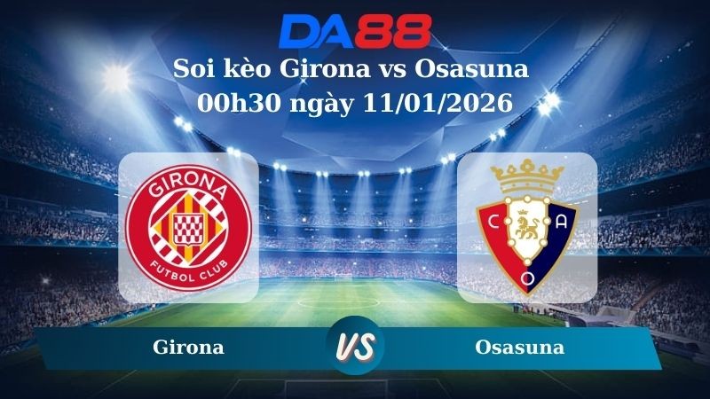 DA88 Nhận định soi kèo Girona vs Osasuna 00h30 ngày 11/01/2026 – La Liga