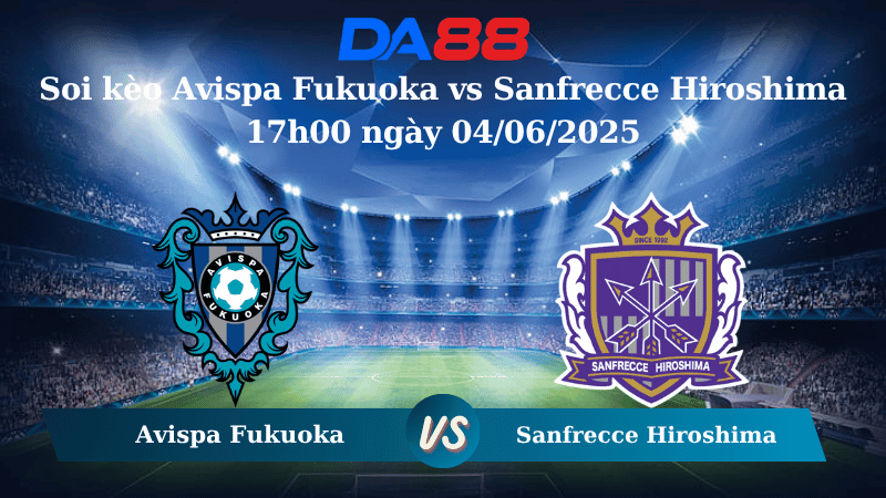 DA88 Nhận định soi kèo Avispa Fukuoka vs Sanfrecce Hiroshima 17h00 ngày 04/06/2025 - Cúp Liên Đoàn Nhật Bản
