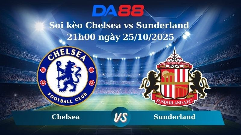 DA88 Nhận định soi kèo Chelsea vs Sunderland 21h00 ngày 25/10/2025 – Ngoại hạng Anh