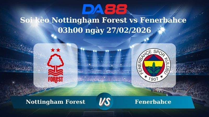 DA88 Nhận định soi kèo Nottingham Forest vs Fenerbahce 03h00 ngày 27/02/2026 – Europa League