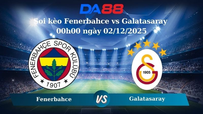 DA88 Nhận định soi kèo Fenerbahce vs Galatasaray 00h00 ngày 02/12/2025 – VĐQG Thổ Nhĩ Kỳ