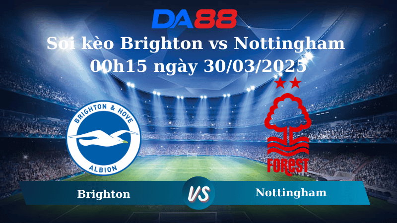 DA88 Nhận định soi kèo Brighton vs Nottingham 00h15 ngày 30/03/2025 - FA Cup