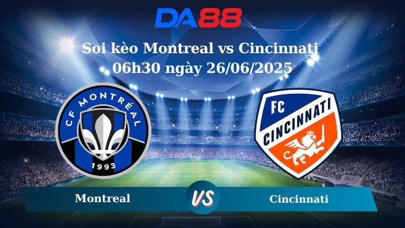 DA88 Nhận định soi kèo Montreal vs Cincinnati 06h30 ngày 26/06/2025 - Nhà nghề Mỹ