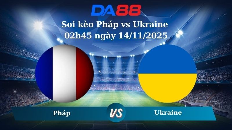 DA88 Nhận định soi kèo Pháp vs Ukraine 02h45 ngày 14/11/2025 – Vòng loại World Cup 2026