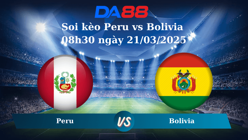 DA88 Nhận định soi kèo Peru vs Bolivia 08h30 ngày 21/03/2025 – Vòng loại World Cup 2026